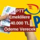 PTT İstisnasız Tüm Emeklilere 40.000 TL Ödeme Yapacak! Resmi Duyuru Geldi