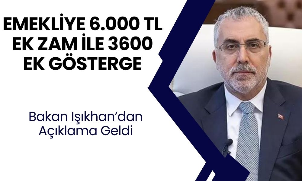 Emekliye 6.000 TL Ek Zam ile 3600 Ek Gösterge! Bakan Işıkhan’dan Açıklama Geldi