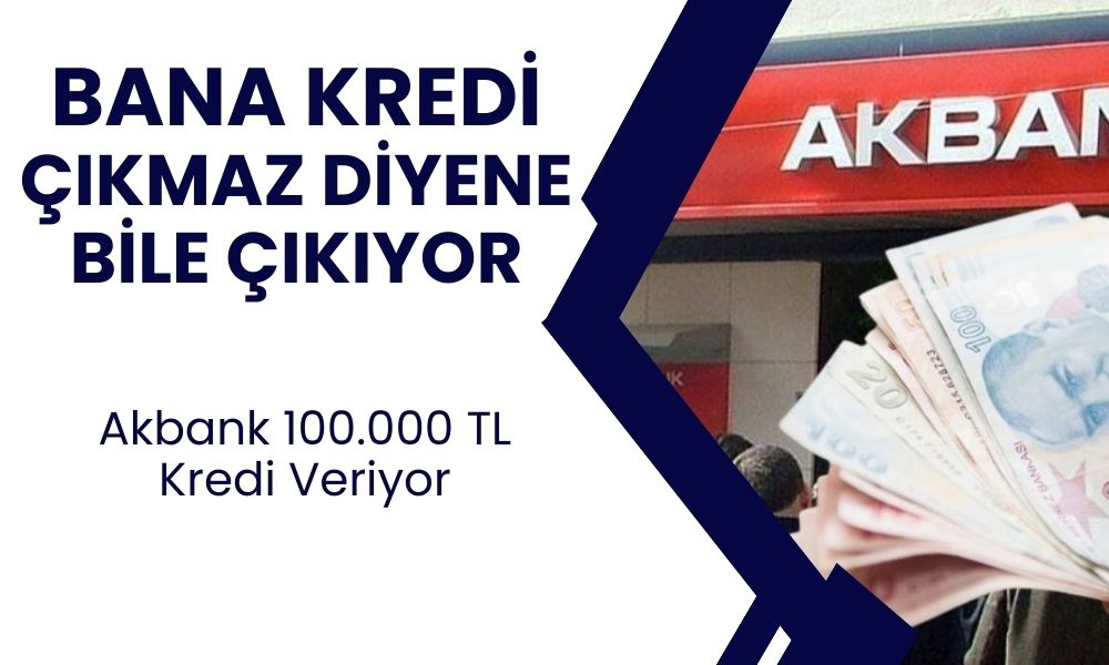 Akbank kredi alamayanlara kampanya yaptı ve gündem oldu! Akbank 100.000 TL ödeme yapıyor