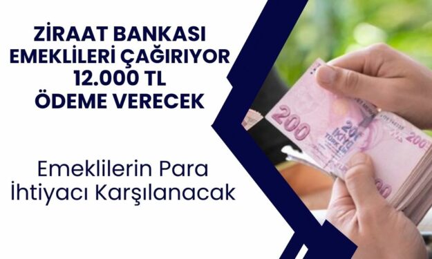 Ziraat Bankası, SSK-BAĞKUR ve Emekli Sandığı Emeklilerine Koşulsuz 12.000 TL Verecek