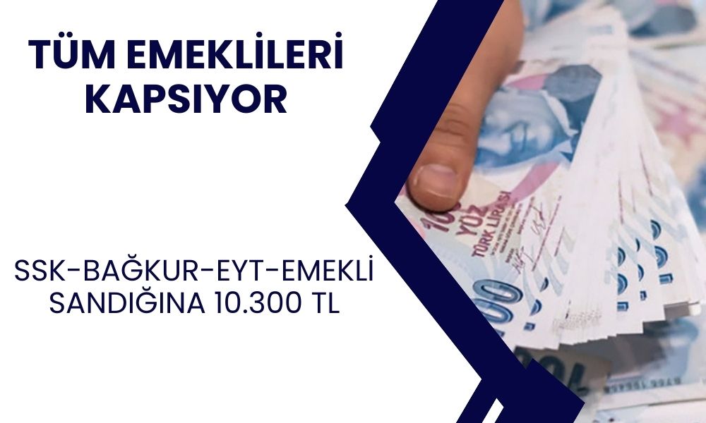 Tüm emeklileri kapsayan karar! SSK Bağkur ve Emekli Sandığı emeklilerine 10.300 TL ödeme! Yeni maaşlar açıklandı