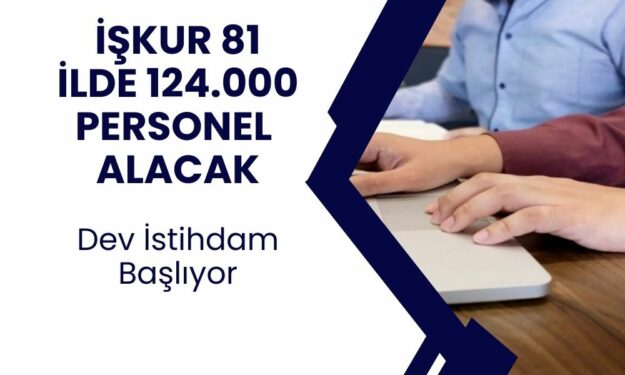 İŞKUR dev iş ilanını duyruldu: 81 ilde 124.000 personel alımı yapılacak