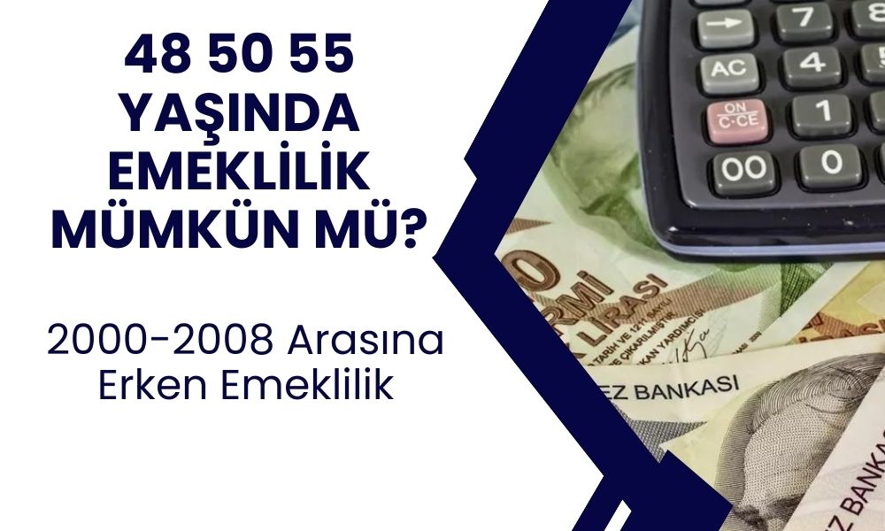 2000-2008 SSK BAĞ-KUR girişi olana erken emeklilik! 48 50 55 yaşında emeklilik mümkün mü?