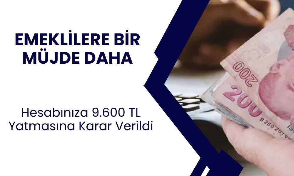 Son Dakika Emekliye Müjde, 9600 TL Ödenecek Ödeme! Banka Hesabınıza Yatacak