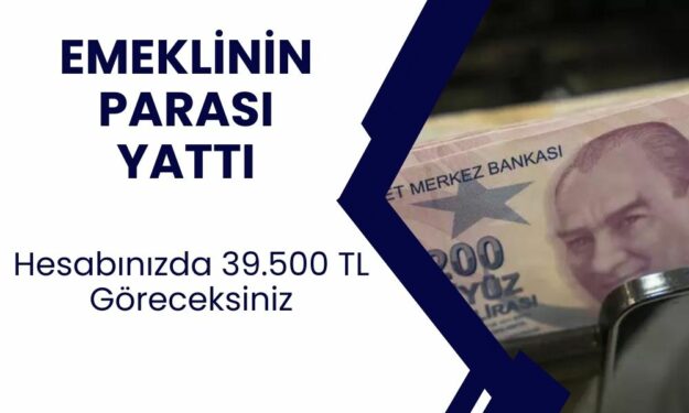 EMEKLİLERİN PARASI YATTI! SSK emeklisi için ödenecek olan tutar 39.500 TL olarak yattı