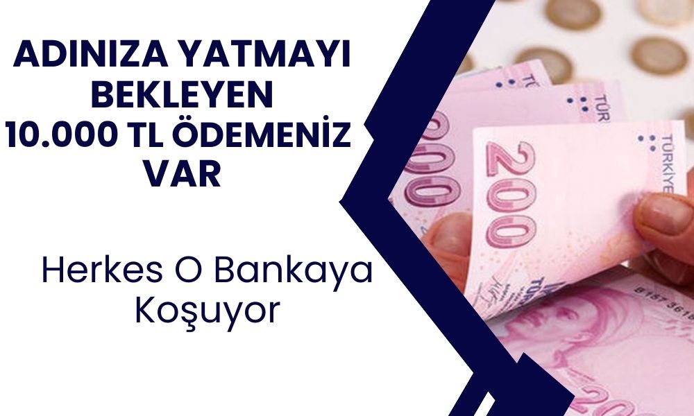 Nakit Para Arayanlar Buraya! Tek Defaya Mahsus Adınıza 10 Bin TL Yatacak! Herkes O Bankaya Koşuyor