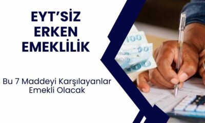 EYT’siz Erken Emeklilik Müjdesi! Bu 7 Maddeyi Karşılayın Emekli Olacak