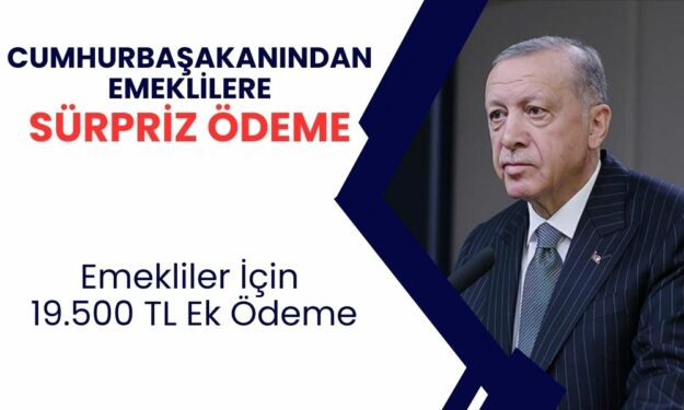 Cumhurbaşkanı Duyurdu ve Müjdeleri Verdi: Emekli Maaşlarını Alanlar İçin 19.500 TL Ödeme Verilecek