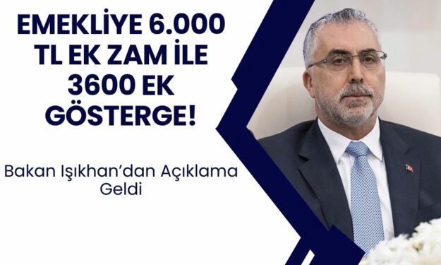 Emekliye 6.000 TL Ek Zam ile 3600 Ek Gösterge! Bakan Işıkhan’dan Açıklama Geldi