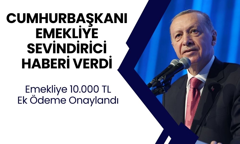 Cumhurbaşkanı duyurdu: Emeklilere 10 bin TL ödeme verilecek! İmzalar atıldı!