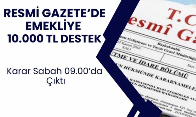 Sabah 09.00'da Resmi Gazete'den Emeklilere 10.000 TL Ödeme Yayınlandı! Gözünüz Aydın