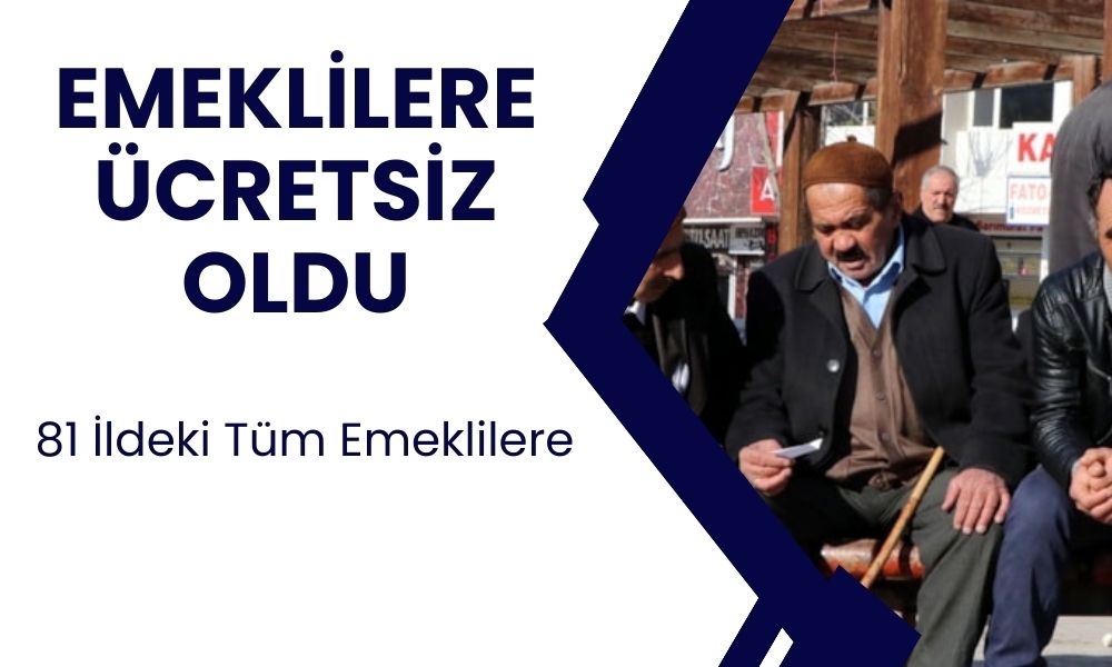 Tüm emeklilere bedava oldu! Emekliler artık tek kuruş ödemeyecek ücretsiz faydalanacak