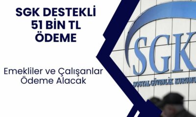 SGK Destekli 51 Bin TL Ödeme! Emekli Olanlar ve SSK'lı Çalışanlar Bu Ödemelerden Faydalanacak