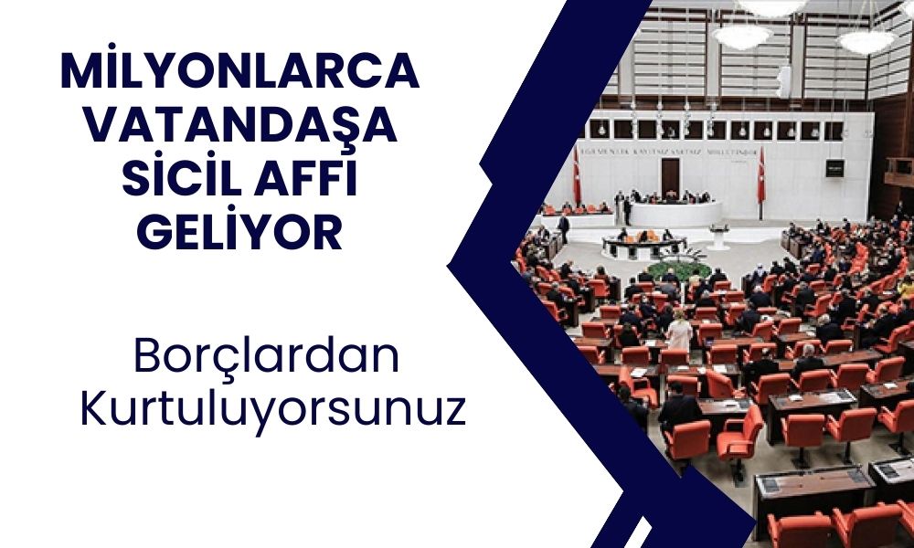 Müjde! Sicil Affı Geliyor: Borçlu Vatandaşlara ve İşletmelere Büyük Fırsat!