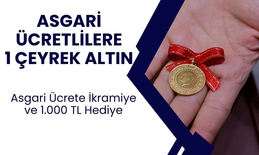 Asgari ücret düzenlemesi! Müjde verildi! yıllık 1 çeyrek altın HEDİYE! aylık 1.000 TL pazar parası