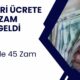 7 milyon asgari ücretlinin beklediği zamda mutlu sona gelindi. Asgari ücrete %45 zam duyuruldu.