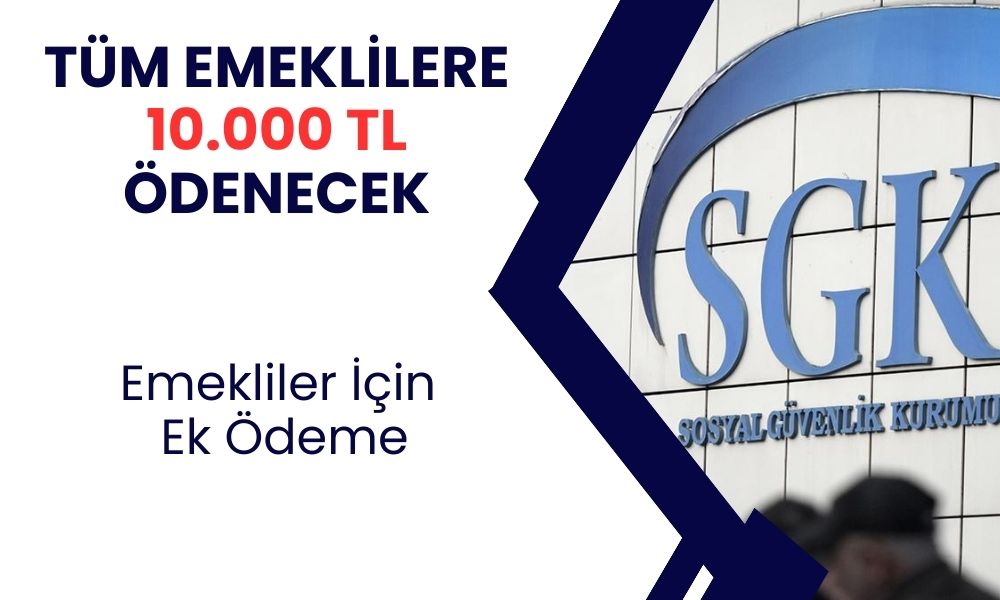 Bütün emeklileri kapsıyor! SSK ve Bağkur emeklisi ile EYT emeklisi ek ödeme alıyor! 10 bin TL ödeme verilecek!