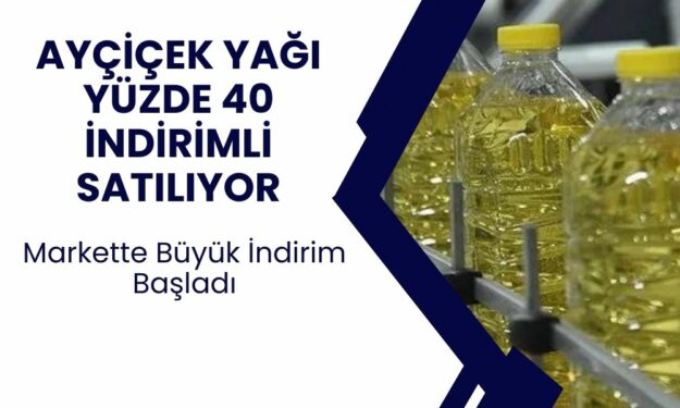 Ayçiçek Yağında Yüzde 40 İndirim Başladı! Sadece 5 Gün Sürecek