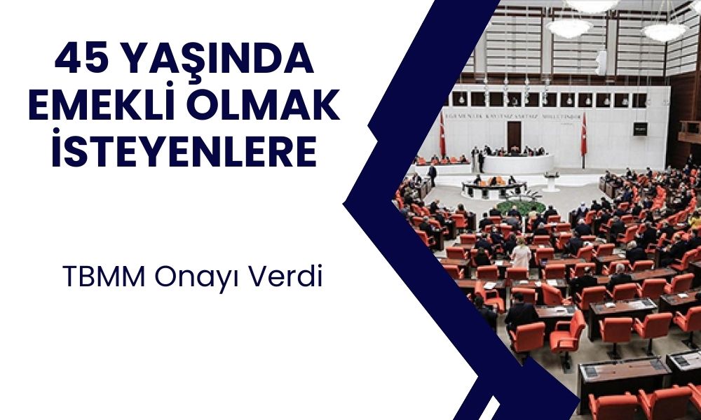 TBMM Onayı Verdi! O Kişilere 45 Yaş Emeklilik Müjdesi Çıktı