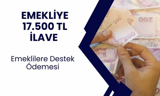 81 İlde Geçerli 15.8 Milyon Emekliye 17.500 TL Ek Ödeme Yatırılacak