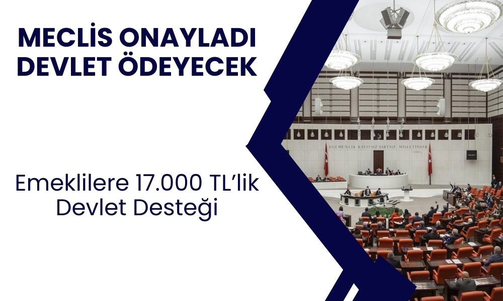 Meclis Onayladı, Devlet Ödeyecek! Emeklilere ilave Ödeme! Temmuz Sonuna Kadar 17.000 TL Destek