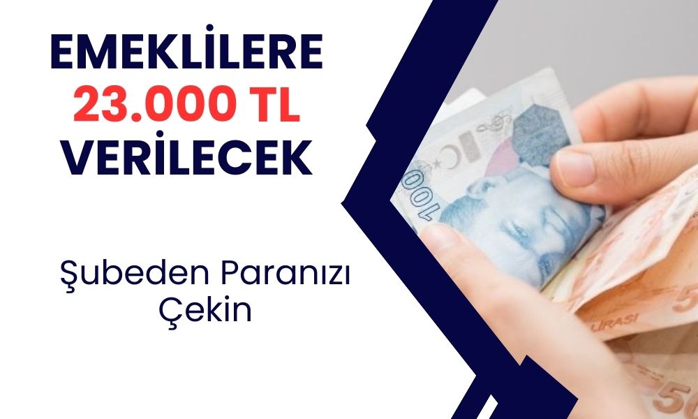 Acil para ihtiyacı olan emeklilere 23.000 TL ödeme! 23.000 TL ödeme hesabınıza yatacak