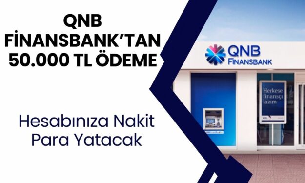 QNB Finansbank'tan Adınıza Ödeme! Tek Sefere Mahsus 50.000 TL Verilecek