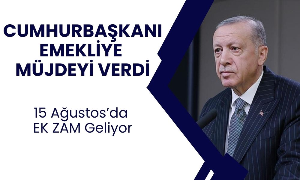 Cumhurbaşkanı Erdoğan'dan Emekliye Ek Zam Açıklaması: "15 Ağustos'ta Geliyor"