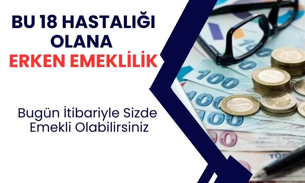 Listedeki 18 hastalıktan birini geçiren direkt emekli olabilir! 2 şarta uyanlar listeye giriyor