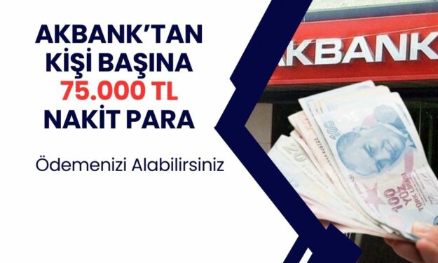 Acil nakit isteyen AKBANK müşterisine müjdeli haberler geldi! Kişi başına 75.000 TL ödeme