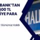 Halkbank'tan kaçırılmayacak kampanya! Herkese 500 TL hediye! Son 2 gün kaldı