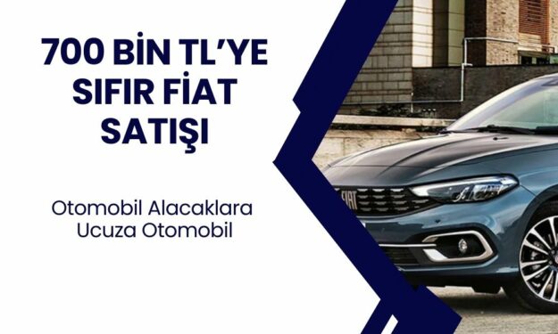 FIAT'tan Çılgın Teklif! 700 Bin TL'ye sıfır otomobil satışa çıktı