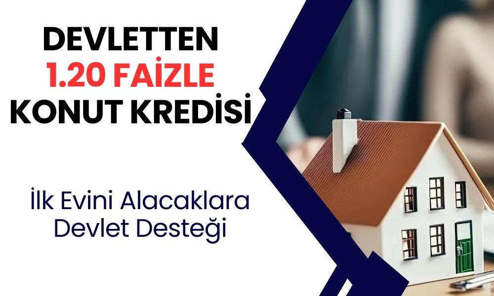 Devletten 1.20 faizli konut kredisi! İlk evini alacaklara ucuz kredi fırsatı başlıyor