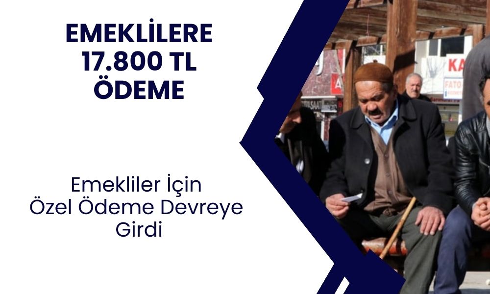 Emekliye 17.800 TL ödeme! Zam sonrası bir müjde daha geldi! Kim nasıl alacak?