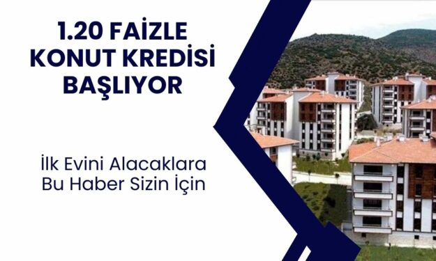 1.20 Faizli Konut Kredisi İçin Tarih Açıklanıyor! Ev Alacaklar Dikkat! Tek Şart Hiç Evi Olmayanlara