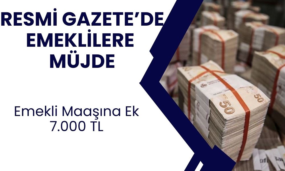 Milyonlarca Emeklinin Maaşına 7.000 TL Ekleniyor! Resmi Gazete’de Emekliye Müjde Duyruldu