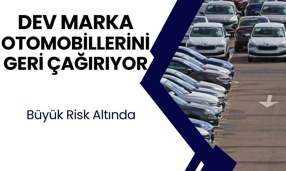 Otomotiv devi binlerce aracını geri çağırıyor! Büyük risk tespit edildi