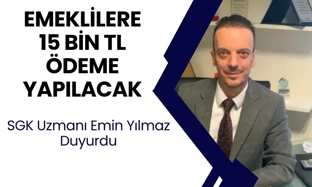 SGK Uzmanı Emin Yılmaz ‘gözünüz aydın’ diyerek duyurdu! Emekliler 15 Bin TL alacak