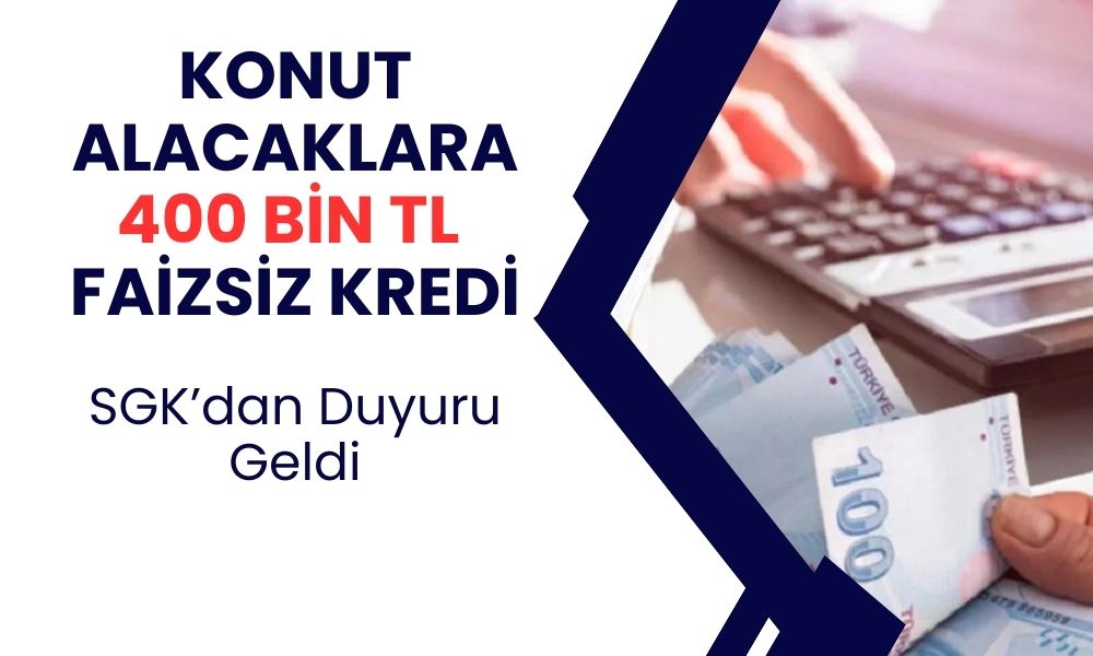 SGK duyurdu! Ev alacaklara 400 bin TL faizsiz konut kredisi