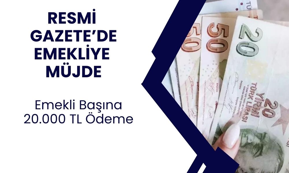 Resmi Gazete'de Sabah 09.30'da Yayınlandı! Emekliye 20.000 TL Destek Ödemesi Verilecek