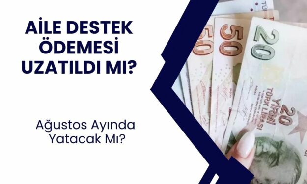 AİLE DESTEK ÖDEMESİ UZATILDI MI, BİTTİ Mİ 2024 SON DURUM! Aile Destek Programı devam edecek mi, Temmuz ayı son muydu?