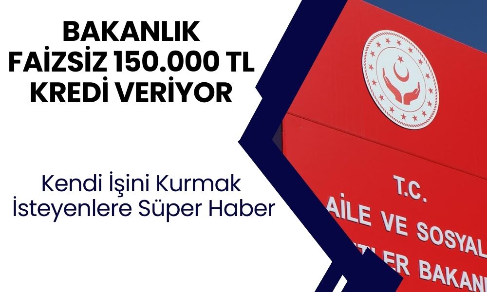 Bakanlık müjdeyi açıkladı! İş kurmak isteyene faizsiz 150 bin TL kredi