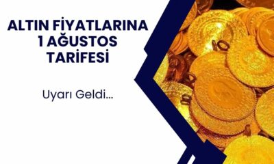 Altın fiyatları için 1 Ağustos uyarısı geldi