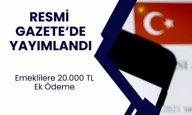 Resmi Gazete’de Açıklandı! Emeklilere 20.000 TL Ödeme Kesinleşti