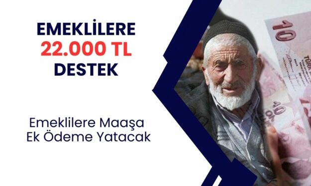 Emekliler için yeni ödeme açıklandı! SSK ve Bağkur emeklisine 22.000 TL ödeme başladı