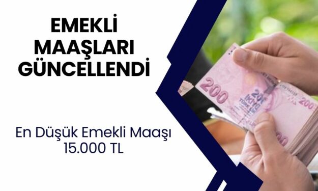 Emekli Maaşları Güncellendi! En Düşük Emekli Maaşı 15.000 TL’ye Yükseldi