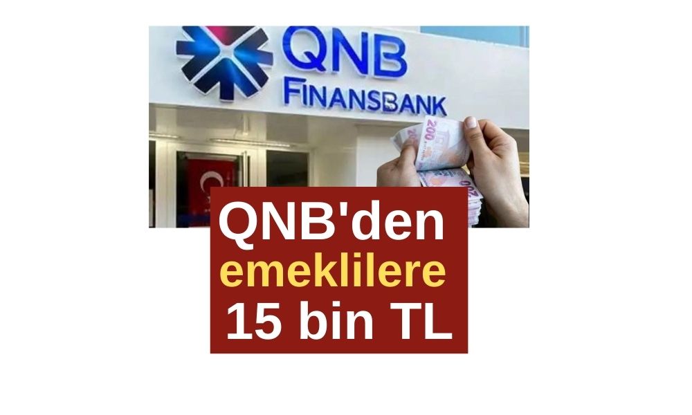 YENİ RAKAM AÇIKLANDI! QNB'den emeklilere 15 bin TL! QNB Finansbank emekli promosyon rakamı ne kadar?