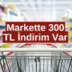 Markette İndirim Var! Her Alışverişinizde 300 TL İndirim! Son Tarih 31 Temmuz