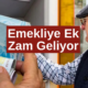 Emekliye Yüzde 24,73'lük Zamma EK ZAM Geldi! SSK, Bağkur’luya Tek Tek Yeni Tablo