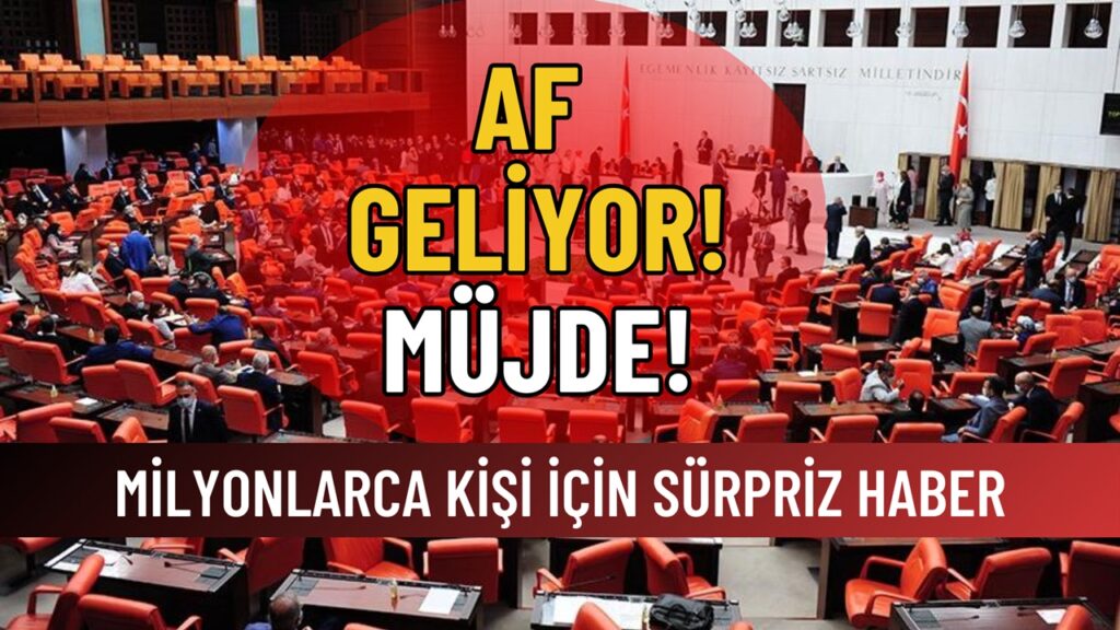 Af Müjdesi Geldi! TBMM Onayladı: Milyonlarca Kişiyi İlgilendiriyor